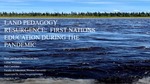 Land Pedagogy Resurgence - First Nations Education during the Pandemic by Lillian Woroniuk